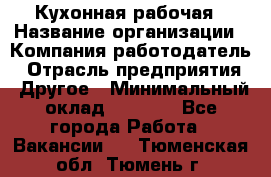 Кухонная рабочая › Название организации ­ Компания-работодатель › Отрасль предприятия ­ Другое › Минимальный оклад ­ 9 000 - Все города Работа » Вакансии   . Тюменская обл.,Тюмень г.